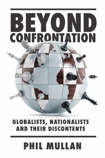 Cover for Mullan, Phil (Independent Scholar) · Beyond Confrontation: Globalists, Nationalists and Their Discontents (Paperback Bog) (2020)