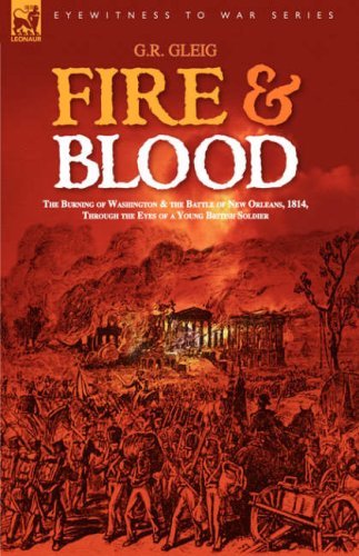 Fire & Blood: the Burning of Washington & the Battle of New Orleans, 1814, Through the Eyes of a Young British Soldier - G R Gleig - Kirjat - Leonaur Ltd - 9781846771637 - torstai 15. maaliskuuta 2007