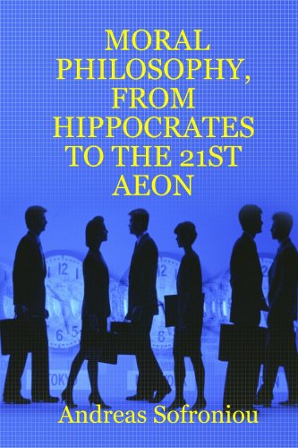 Moral Philosophy, from Hippocrates to the 21st Aeon - Andreas Sofroniou - Książki - lulu.com - 9781847534637 - 8 maja 2007