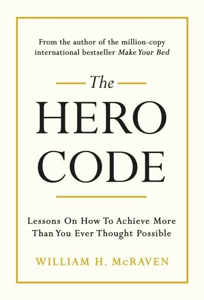 Cover for Admiral William H. McRaven · The Hero Code: Lessons on How To Achieve More Than You Ever Thought Possible (Hardcover Book) (2021)