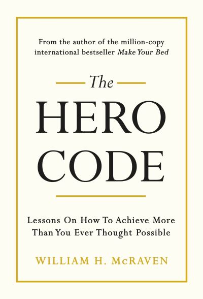 The Hero Code: Lessons on How To Achieve More Than You Ever Thought Possible - Admiral William H. McRaven - Livros - Cornerstone - 9781847943637 - 15 de abril de 2021