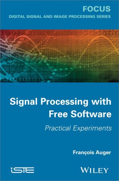 Signal Processing with Free Software: Practical Experiments - Francois Auger - Books - ISTE Ltd and John Wiley & Sons Inc - 9781848214637 - March 17, 2014
