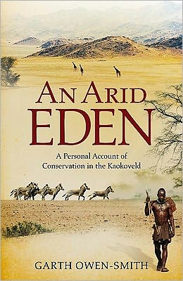 An Arid Eden: A personal account of conservation in the Kaokoveld - Garth Owen-Smith - Kirjat - Jonathan Ball Publishers SA - 9781868423637 - keskiviikko 2. maaliskuuta 2011