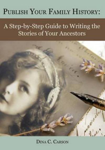 Cover for Dina C Carson · Publish Your Family History: a Step-by-step Guide to Writing the Stories of Your Ancestors (Paperback Book) (2015)