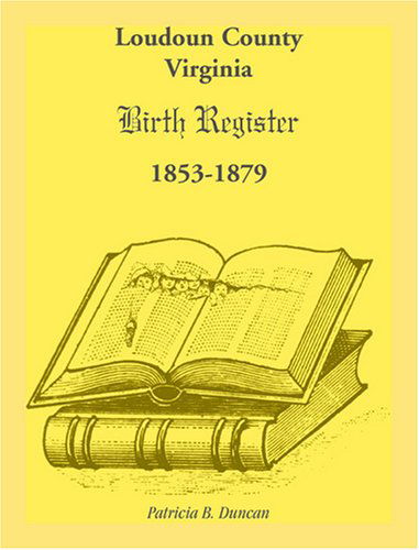 Cover for Patricia B. Duncan · Loudoun County, Virginia Birth Register 1853-1879 (Taschenbuch) (2009)