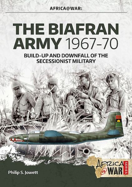 Cover for Philip Jowett · The Biafran Army 1967-70: Build-Up and Downfall of the Secessionist Military - Africa@War (Pocketbok) (2020)