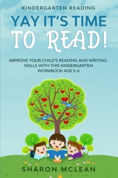 Cover for Sharon McLean · Kindergarten Reading: YAY IT'S TIME TO READ! - Improve Your Child's Reading and Writing Skills With This Kindergarten Workbook Age 5-6 (Paperback Book) (2023)