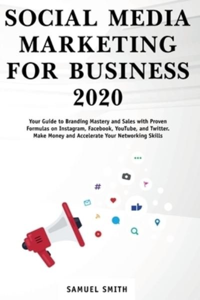 Cover for Samuel Smith · Social Media Marketing for Business 2020: Your Guide to Branding, Mastery, and Sales with Proven Formulas on Instagram, Facebook, YouTube, and Twitter. Make Money and Accelerate Your Networking Skills (Paperback Book) (2021)