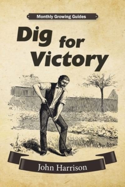 Dig for Victory: Monthly Growing Guides - John Harrison - Livres - Herbary Books - 9781916339637 - 15 août 2020