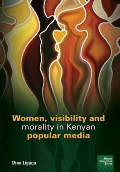 Cover for Dina Ligaga · Women, visibility and morality in Kenyan popular media - African Humanities (Paperback Book) (2020)
