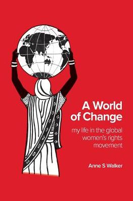 Cover for Anne S Walker · A World of Change My Life in the Global Women's Rights Movement (Paperback Book) (2018)