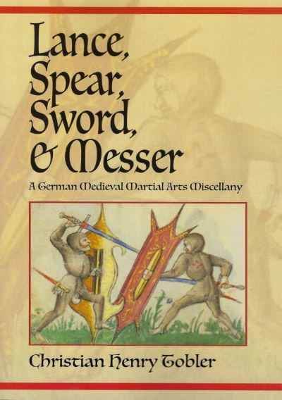 Cover for Christian Henry Tobler · Lance, Spear, Sword, and Messer: A German Medieval Martial Arts Miscellany (Paperback Book) (2022)