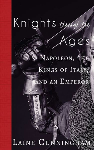 Cover for Laine Cunningham · Knights Through the Ages : Napoleon, the Kings of Italy, and an Emperor (Paperback Book) (2018)