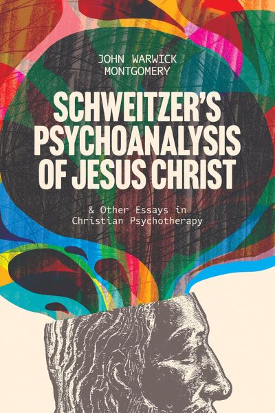 Cover for John Warwick Montgomery · Schweitzer's Psychoanalysis of Jesus Christ (Book) (2023)