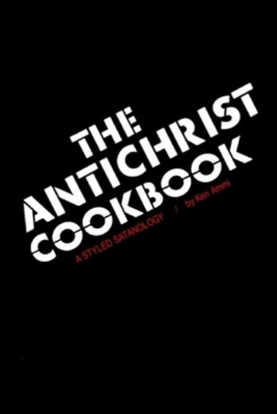 Cover for Ken Ammi · The Antichrist Cookbook: A Styled Satanology (Paperback Book) (2017)