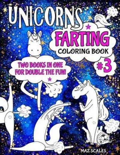Cover for Maz Scales · Unicorns Farting Coloring Book 3 COMBO EDITION - Books 1 and 2 Together In One Big Fartastic Book (Pocketbok) (2017)