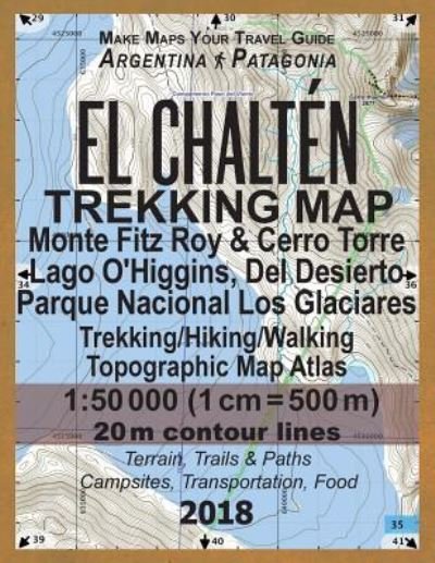 El Chalten Trekking Map Monte Fitz Roy & Cerro Torre Lago O'Higgins, del Desierto Parque Nacional Los Glaciares Trekking / Hiking / Walking Topographic Map Atlas 1 - Sergio Mazitto - Books - Createspace Independent Publishing Platf - 9781983461637 - 2018