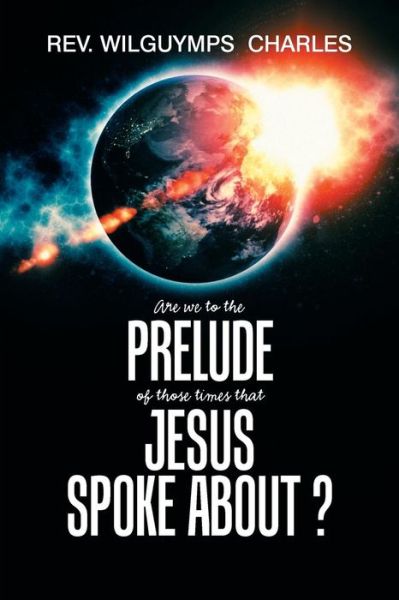 Cover for Rev Wilguymps Charles · Are We to the Prelude of Those Times That Jesus Spoke About? (Paperback Book) (2018)