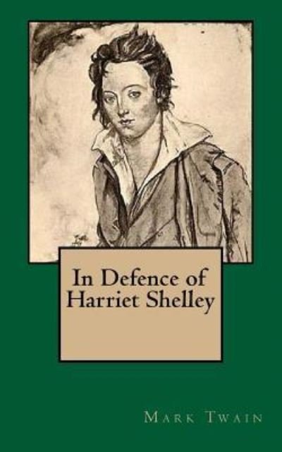In Defence of Harriet Shelley - Mark Twain - Books - Createspace Independent Publishing Platf - 9781985636637 - February 17, 2018