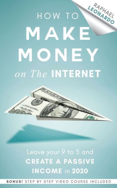 Cover for Raphael Leonardo · How to Make Money on the Internet: Leave Your 9 to 5 Job and Create a Passive Income in 2020 (Pocketbok) (2020)