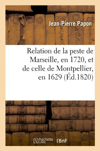 Cover for Jean-pierre Papon · Relation De La Peste De Marseille, en 1720, et De Celle De Montpellier, en 1629; (Ed.1820) (French Edition) (Paperback Book) [French edition] (2012)