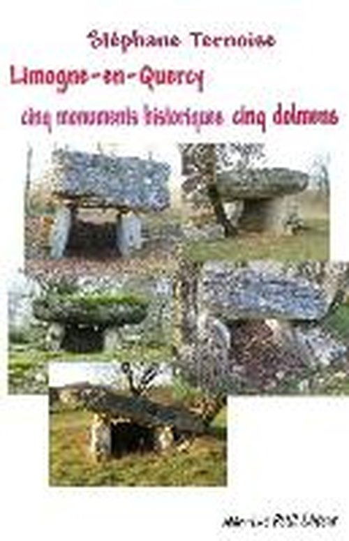 Limogne-en-quercy Cinq Monuments Historiques Cinq Dolmens - Stéphane Ternoise - Livros - Jean-Luc Petit éditeur - 9782365415637 - 11 de junho de 2014