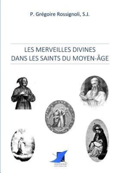 Cover for S J Pere Gregoire Rossignoli · Les merveilles divines dans les saints du Moyen- ge (Paperback Book) (2016)