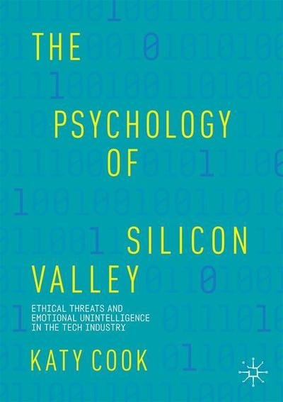 Katy Cook · The Psychology of Silicon Valley: Ethical Threats and Emotional Unintelligence in the Tech Industry (Pocketbok) [1st ed. 2020 edition] (2019)