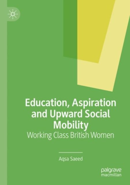 Cover for Aqsa Saeed · Education, Aspiration and Upward Social Mobility: Working Class British Women (Paperback Book) [1st ed. 2022 edition] (2023)