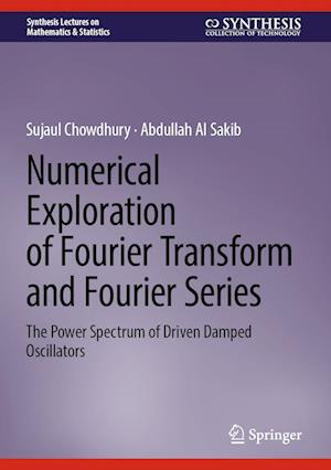 Cover for Sujaul Chowdhury · Numerical Exploration of Fourier Transform and Fourier Series: The Power Spectrum of Driven Damped Oscillators - Synthesis Lectures on Mathematics &amp; Statistics (Innbunden bok) [2024 edition] (2023)