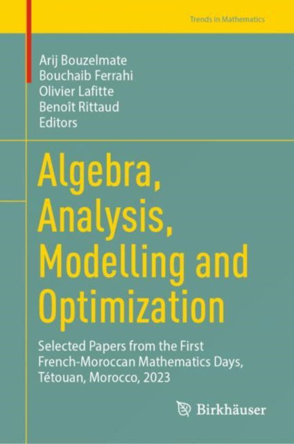 Algebra, Analysis, Modelling and Optimization: Selected Papers from the First French-Moroccan Mathematics Days, Tetouan, Morocco, 2023 - Trends in Mathematics - - Books - Birkhauser Verlag AG - 9783031672637 - September 27, 2024