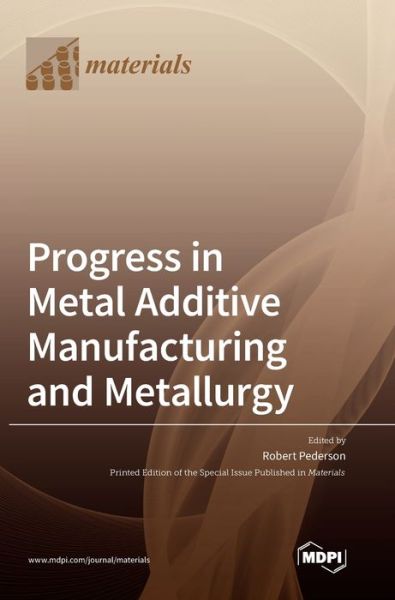 Cover for Robert Pederson · Progress in Metal Additive Manufacturing and Metallurgy (Hardcover Book) (2020)