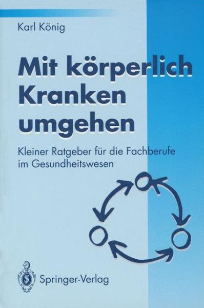 Cover for Karl Konig · Mit korperlich Kranken umgehen: Kleiner Ratgeber fur die Fachberufe im Gesundheitswesen (Paperback Book) [German, 1 edition] (1994)