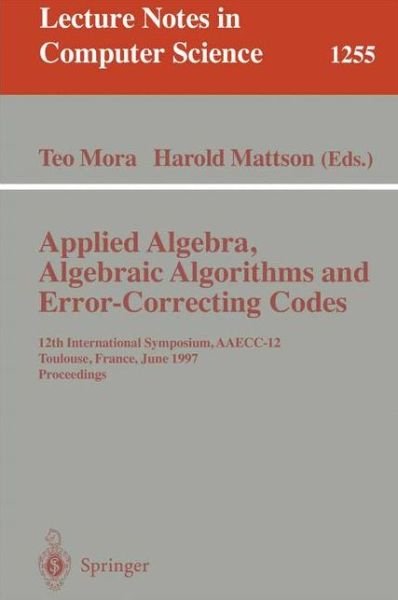 Cover for Teo Mora · Applied Algebra, Algebraic Algorithms and Error-correcting Codes: 12th International Symposium, Aaecc-12, Toulouse, France, June 23-27, 1997: Proceedings - Lecture Notes in Computer Science (Pocketbok) (1997)