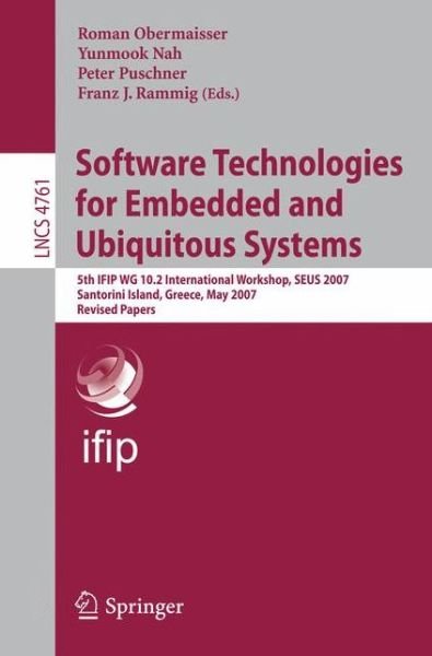 Cover for Roman Obermaisser · Software Technologies for Embedded and Ubiquitous Systems: 5th Ifip Wg 10.2 International Workshop, Seus 2007, Santorini Island, Greece, May 7-8, 2007, Revised Papers - Lecture Notes in Computer Science (Taschenbuch) (2007)