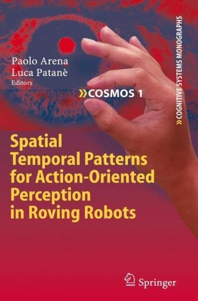 Cover for Paolo Arena · Spatial Temporal Patterns for Action-Oriented Perception in Roving Robots - Cognitive Systems Monographs (Hardcover Book) [2009 edition] (2009)