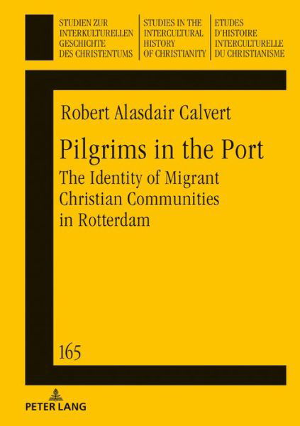 Cover for Robert Calvert · Pilgrims in the Port: The Identity of Migrant Christian Communities in Rotterdam - Studien zur interkulturellen Geschichte des Christentums / Etudes d'histoire interculturelle du christianisme / Studies in the Intercultural History of Christianity (Hardcover Book) [New edition] (2019)