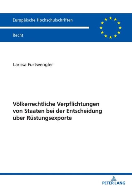 Cover for Larissa Furtwengler · Voelkerrechtliche Verpflichtungen Von Staaten Bei Der Entscheidung Ueber Ruestungsexporte - Europaeische Hochschulschriften Recht (Paperback Book) (2021)