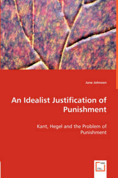 Cover for Jane Johnson · An Idealist Justification of Punishment: Kant, Hegel and the Problem of Punishment (Pocketbok) (2008)