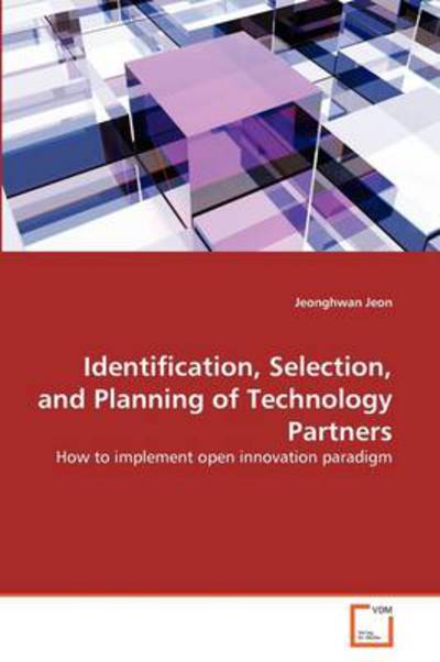 Cover for Jeonghwan Jeon · Identification, Selection, and Planning of Technology Partners: How to Implement Open Innovation Paradigm (Paperback Bog) (2011)