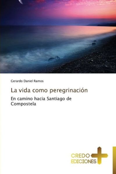 La Vida Como Peregrinación - Gerardo Daniel Ramos - Livros - CREDO EDICIONES - 9783639520637 - 4 de agosto de 2013