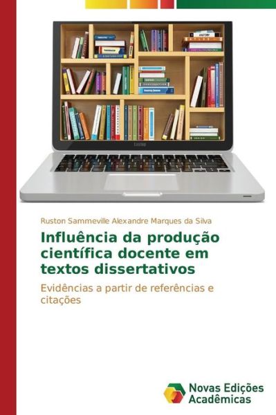 Cover for Ruston Sammeville Alexandre Marques Da Silva · Influência Da Produção Científica Docente Em Textos Dissertativos: Evidências a Partir De Referências E Citações (Paperback Book) [Portuguese edition] (2014)