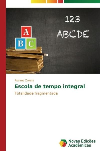 Cover for Rozane Zaionz · Escola De Tempo Integral: Totalidade Fragmentada (Paperback Bog) [Portuguese edition] (2014)