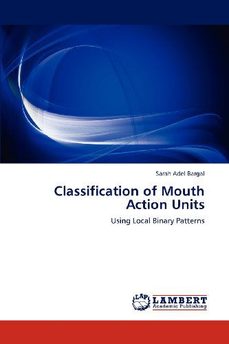 Cover for Sarah Adel Bargal · Classification of Mouth Action Units: Using Local Binary Patterns (Paperback Book) (2012)