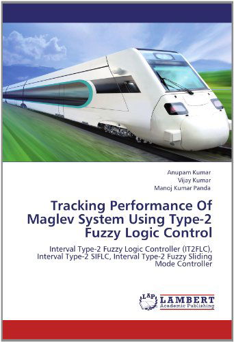 Cover for Manoj Kumar Panda · Tracking Performance of Maglev System Using Type-2 Fuzzy Logic Control: Interval Type-2 Fuzzy Logic Controller (It2flc), Interval Type-2 Siflc, Interval Type-2 Fuzzy Sliding Mode Controller (Paperback Book) (2012)