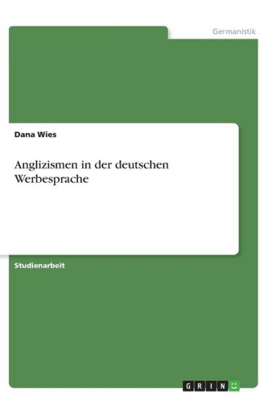 Anglizismen in der deutschen Werbe - Wies - Books -  - 9783668818637 - 