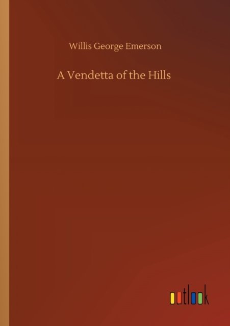 A Vendetta of the Hills - Willis George Emerson - Books - Outlook Verlag - 9783752348637 - July 27, 2020