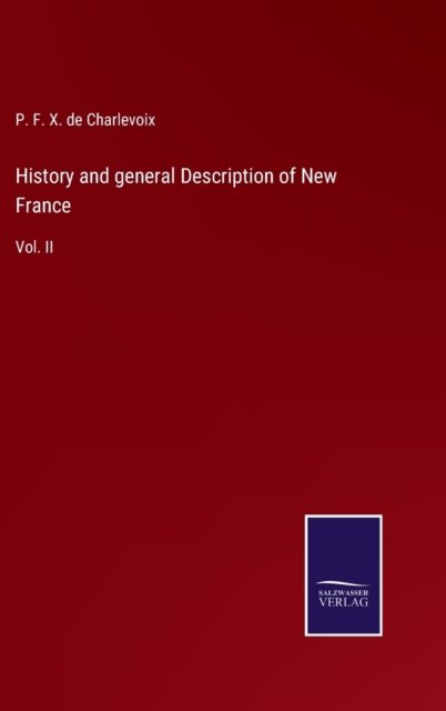 History and general Description of New France - P F X de Charlevoix - Libros - Salzwasser-Verlag - 9783752559637 - 20 de enero de 2022