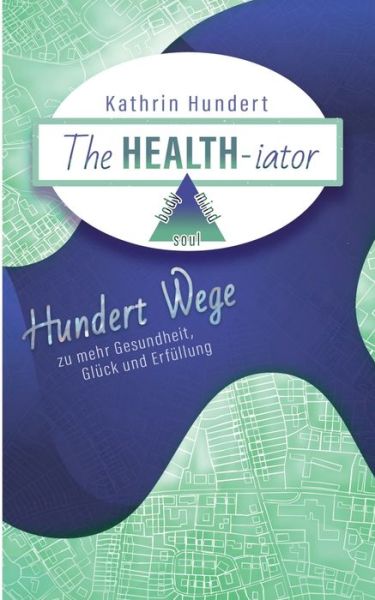 Cover for Kathrin Hundert · The Healthiator: Hundert Wege zu mehr Gesundheit, Gluck und Erfullung (Paperback Book) (2018)