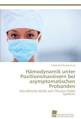 Cover for Tobias Ralf Brandenburg · Hämodynamik Unter Positionsmanövern Bei Asymptomatischen Probanden: Eine Klinische Studie Zum Thoracic Outlet Syndrom (Paperback Book) [German edition] (2011)